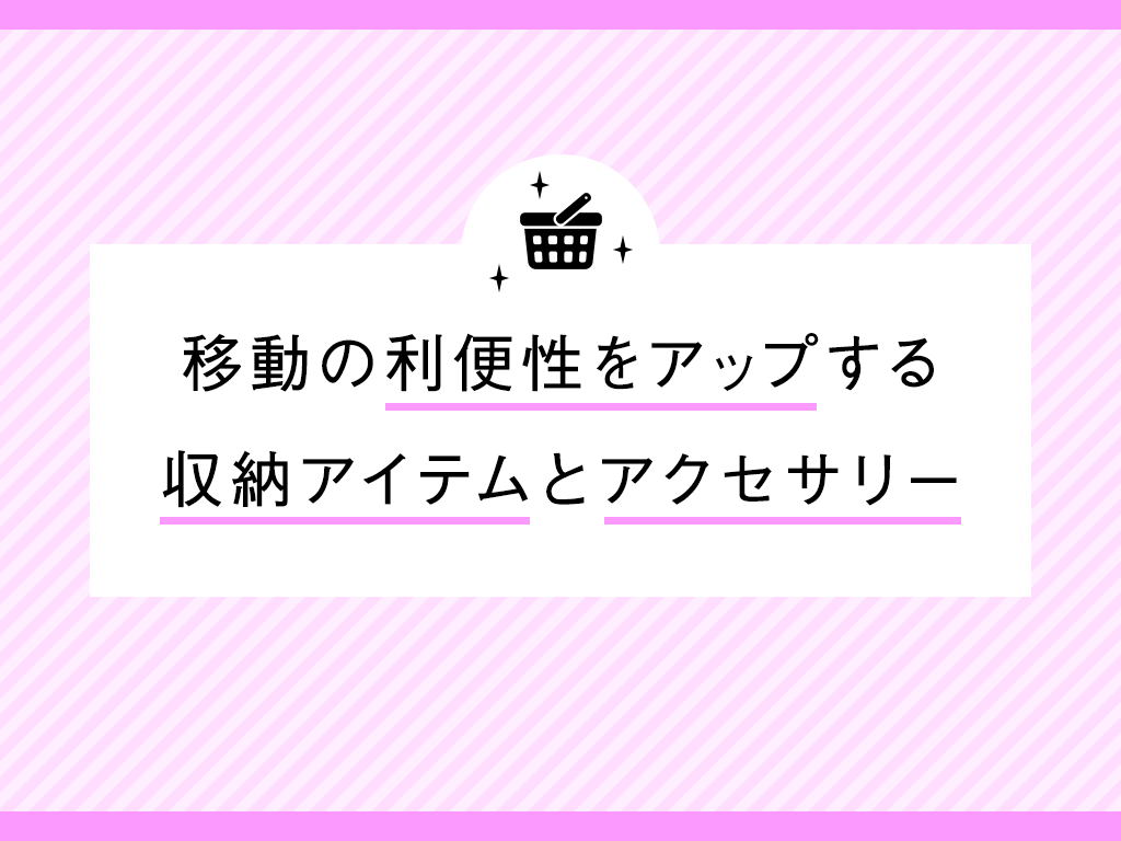 移動の利便性をアップする収納アイテムとアクセサリー